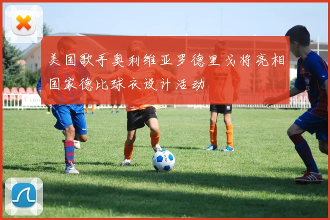 美国歌手奥利维亚罗德里戈将亮相国家德比球衣设计活动
