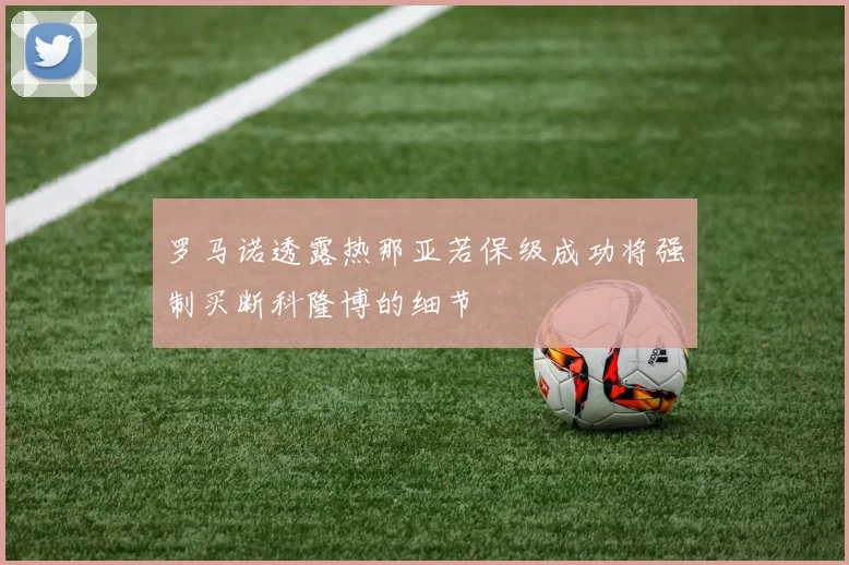 罗马诺透露热那亚若保级成功将强制买断科隆博的细节
